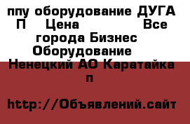 ппу оборудование ДУГА П2 › Цена ­ 115 000 - Все города Бизнес » Оборудование   . Ненецкий АО,Каратайка п.